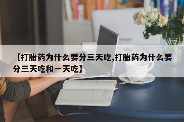 打胎药正品包邮联系方式【打胎药为什么要分三天吃,打胎药为什么要分三天吃和一天吃】