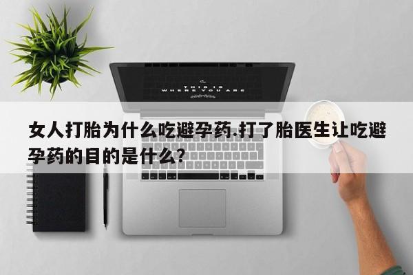 打胎药正品包邮联系方式女人打胎为什么吃避孕药.打了胎医生让吃避孕药的目的是什么？